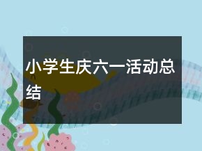小學(xué)生慶六一活動(dòng)總結(jié)
