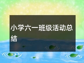 小學(xué)六一班級(jí)活動(dòng)總結(jié)