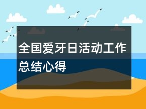 全國(guó)愛(ài)牙日活動(dòng)工作總結(jié)心得