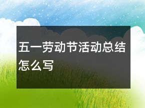 五一勞動(dòng)節(jié)活動(dòng)總結(jié)怎么寫