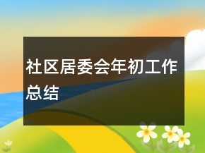 社區(qū)居委會年初工作總結(jié)
