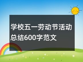 學(xué)校五一勞動(dòng)節(jié)活動(dòng)總結(jié)600字范文