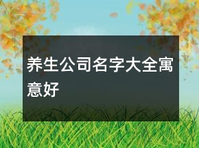 養(yǎng)生公司名字大全寓意好
