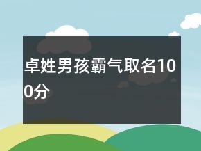 卓姓男孩霸氣取名100分