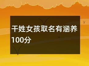 干姓女孩取名有涵養(yǎng)100分