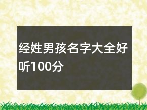 經(jīng)姓男孩名字大全好聽100分