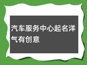 汽車服務中心起名洋氣有創(chuàng)意