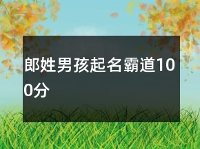 郎姓男孩起名霸道100分