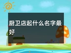 廚衛(wèi)店起什么名字最好