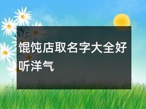 餛飩店取名字大全好聽(tīng)洋氣