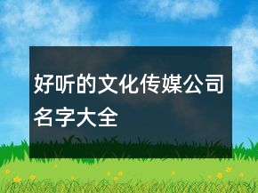 好聽的文化傳媒公司名字大全