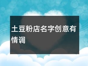 土豆粉店名字創(chuàng)意有情調(diào)