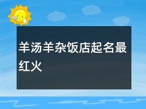 羊湯羊雜飯店起名最紅火