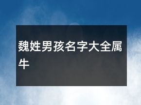 魏姓男孩名字大全屬牛