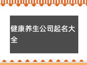 健康養(yǎng)生公司起名大全