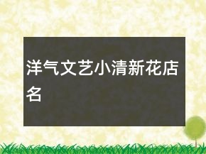 洋氣文藝小清新花店名