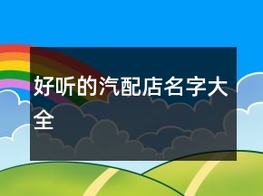好聽(tīng)的汽配店名字大全