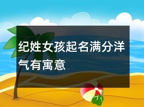 紀姓女孩起名滿分洋氣有寓意
