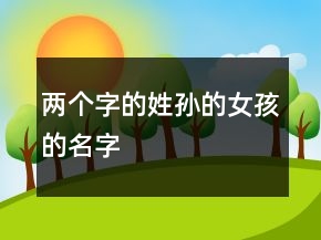 兩個(gè)字的姓孫的女孩的名字