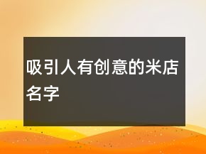 吸引人有創(chuàng)意的米店名字