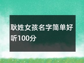 耿姓女孩名字簡(jiǎn)單好聽100分