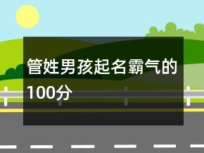 管姓男孩起名霸氣的100分