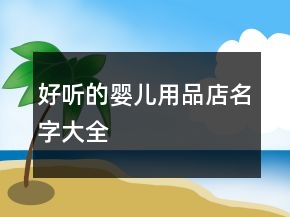好聽(tīng)的嬰兒用品店名字大全