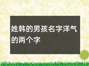 姓韓的男孩名字洋氣的兩個字
