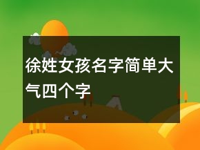 徐姓女孩名字簡單大氣四個(gè)字