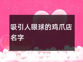 吸引人眼球的雞爪店名字