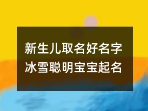 新生兒取名好名字 冰雪聰明寶寶起名