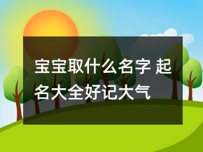 寶寶取什么名字 起名大全好記大氣