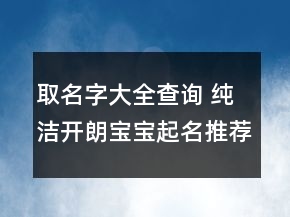 取名字大全查詢 純潔開朗寶寶起名推薦