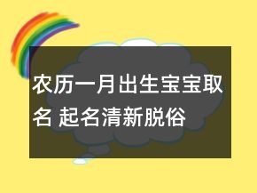 農(nóng)歷一月出生寶寶取名 起名清新脫俗