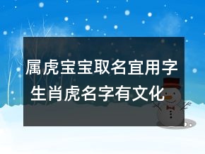 屬虎寶寶取名宜用字 生肖虎名字有文化內(nèi)涵