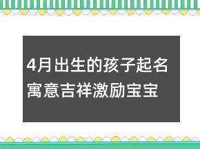 4月出生的孩子起名 寓意吉祥激勵寶寶名字