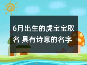 6月出生的虎寶寶取名 具有詩意的名字推薦