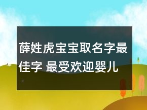 薛姓虎寶寶取名字最佳字 最受歡迎嬰兒名