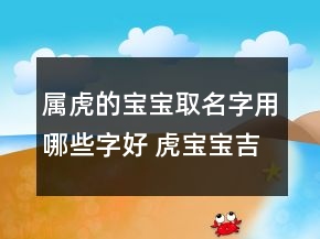 屬虎的寶寶取名字用哪些字好 虎寶寶吉利福氣名字推薦