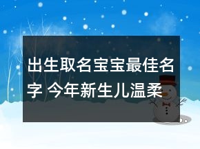 出生取名寶寶最佳名字 今年新生兒溫柔甜美名字