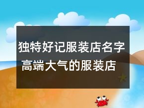 獨(dú)特好記服裝店名字 高端大氣的服裝店鋪名