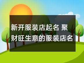 新開服裝店起名 聚財旺生意的服裝店名字