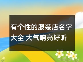有個性的服裝店名字大全 大氣響亮好聽名字