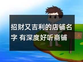 招財(cái)又吉利的店鋪名字 有深度好聽商鋪名字