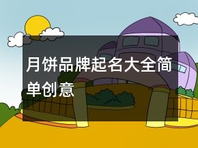 月餅品牌起名大全簡(jiǎn)單創(chuàng)意