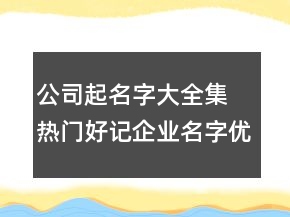 公司起名字大全集 熱門好記企業(yè)名字優(yōu)選