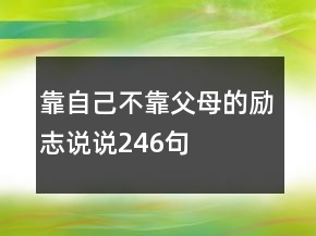 靠自己不靠父母的勵志說說246句