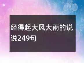 經(jīng)得起大風(fēng)大雨的說說249句