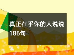 真正在乎你的人說(shuō)說(shuō)186句