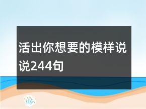 活出你想要的模樣說說244句